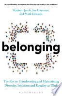 Belonging : the key to transforming and maintaining diversity, inclusion and equality at work.