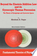 Beyond the Einstein addition law and its gyroscopic Thomas precession : the theory of gyrogroups and gyrovector spaces /
