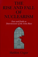 The rise and fall of nuclearism : fear and faith as determinants of the arms race /
