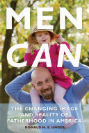 Men can : the changing image and reality of fatherhood in America /