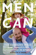 Men can : the changing image and reality of fatherhood in America /