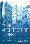 Your architecture career : how to build a successful professional life /