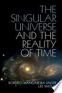 The singular universe and the reality of time : an essay in natural philosophy /