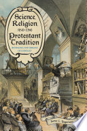 Science, religion, and the Protestant tradition : retracing the origins of conflict /