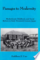 Passages to modernity : motherhood, childhood, and social reform in early twentieth century Japan /