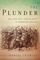 The plunder : the 1898 anti-Jewish riots in Habsburg Galicia /