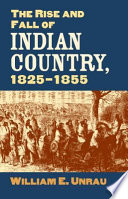 The rise and fall of Indian country, 1825-1855 /