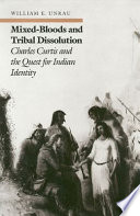 Mixed-bloods and tribal dissolution : Charles Curtis and the quest for Indian identity /