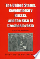 The United States, revolutionary Russia, and the rise of Czechoslovakia /