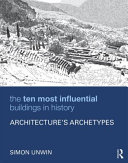 The ten most influential buildings in history : architecture's archetypes /