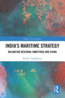 India's maritime strategy : balancing regional ambitions and China /