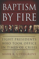 Baptism by fire : eight presidents who took office in times of crisis /