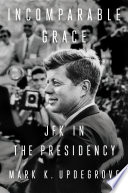 Incomparable grace : JFK in the presidency /