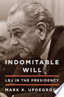 Indomitable will : LBJ in the presidency /