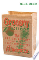 Grocery activism : the radical history of food cooperatives in Minnesota /