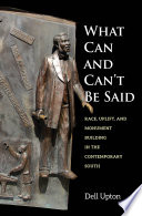 What can and can't be said : race, uplift, and monument building in the contemporary South /
