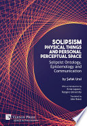 Solipsism, physical things and personal perceptual space : solipsist ontology, epistemology and communication /
