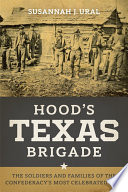 Hood's Texas Brigade : the soldiers and families of the Confederacy's most celebrated unit /