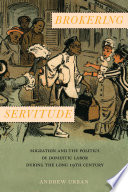 Brokering servitude : migration and the politics of domestic labor during the long nineteenth century /