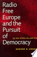 Radio Free Europe and the pursuit of democracy : my war within the Cold War /