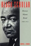 Black scholar : Horace Mann Bond, 1904-1972 /
