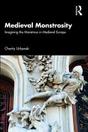 Medieval monstrosity : imagining the monstrous in medieval Europe /