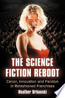 The science fiction reboot : canon, innovation and fandom in refashioned franchises /