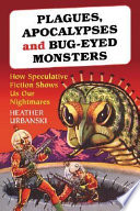 Plagues, apocalypses and bug-eyed monsters : how speculative fiction shows us our nightmares /