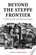 Beyond the steppe frontier : a history of the Sino-Russian border /