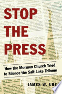 Stop the press : how the Mormon Church tried to silence the Salt Lake Tribune /