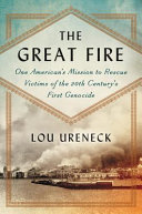 The great fire : one American's mission to rescue victims of the 20th century's first genocide /