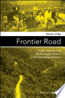 Frontier road : power, history, and the everyday state in the Colombian Amazon /