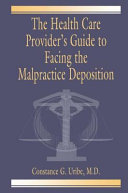 The Health Care Provider's Guide to Facing the Malpractice Deposition.