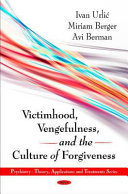 Victimhood, vengefulness, and the culture of forgiveness /