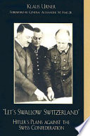 "Let's swallow Switzerland" : Hitler's plans against the Swiss Confederation /