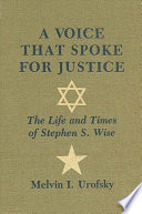 A voice that spoke for justice : the life and times of Stephen S. Wise /