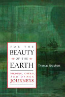 For the beauty of the earth : birding, opera and other journeys /