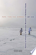 More than God demands : the politics and influence of Christian missions in northwest Alaska, 1897-1918 /