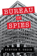 Bureau of spies : the secret connections between espionage and journalism in Washington /