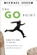 The go point : when it's time to decide : knowing what to do and when to do it /