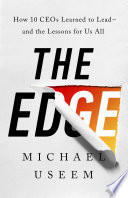 The edge : how ten CEOs learned to lead--and the lessons for us all /