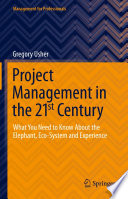 Project Management in the 21st Century : What You Need to Know About the Elephant, Eco-system and Experience /