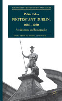 Protestant Dublin, 1660-1760 : architecture and iconography /