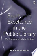 Equity and excellence in the public library : why ignorance is not our heritage /