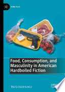 Food, Consumption, and Masculinity in American Hardboiled Fiction /