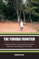 The Yoruba frontier : a regional history of community formation, experience, and changes in West Africa /