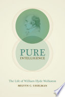 Pure intelligence : the life of William Hyde Wollaston /