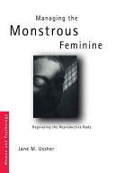Managing the monstrous feminine : regulating the reproductive body /