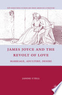 James Joyce and the Revolt of Love : Marriage, Adultery, Desire /