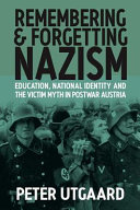 Remembering and forgetting Nazism : education, national identity, and the victim myth in postwar Austria /